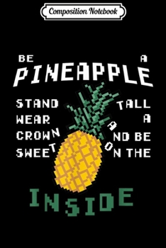 Composition Notebook: be a pineapple stand tall wear a crown funny pixel 8-bit art  Journal/Notebook Blank Lined Ruled 6x9 100 Pages