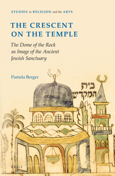 The Crescent on the Temple: The Dome of the Rock As Image of the Ancient Jewish Sanctuary - Book  of the Studies in Religion and the Arts