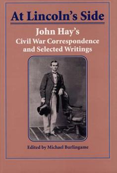 Hardcover At Lincoln's Side: John Hay's Civil War Correspondence and Selected Writings Book