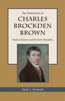 The Historicism of Charles Brockden Brown: Radical History and the Early Republic