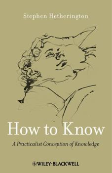 Hardcover How to Know: A Practicalist Conception of Knowledge Book