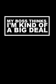 MY BOSS THINKS I'M KIND OF A BIG DEAL: SMALL BLANK LINED NOTEBOOK | NOTEPAD, DIARY, JOURNAL | CREATIVE GIFT.