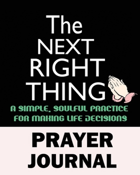 The Next Right Thing Prayer Journal: A Simple, Soulful Practice for Making Life Decisions