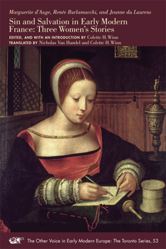 Marguerite d’Auge, Renée Burlamacchi, and Jeanne du Laurens: Sin and Salvation in Early Modern France: Three Women’s Stories - Book #53 of the Other Voice in Early Modern Europe: The Toronto Series