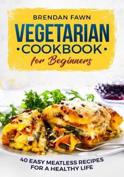 Paperback Vegetarian Cookbook for Beginners: 40 Easy Meatless Recipes for a Healthy Life Book