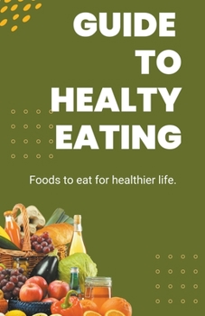 Paperback Guide To Healthy Eating: Foods To Eat For Healthier Life Book