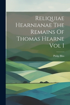 Paperback Reliquiae Hearnianae The Remains Of Thomas Hearne Vol I Book