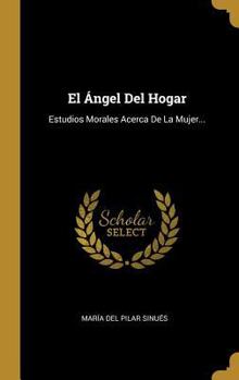 El ángel del hogar: Obra moral y recreativa dedicada a la mujer - Book  of the El ángel del hogar