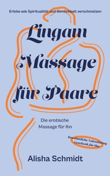 Paperback Lingam Massage für Paare: Erlebe wie Spiritualität und Sinnlichkeit verschmelzen - Die erotische Massage für Ihn - Das sinnliche Valentinstag Ge [German] Book