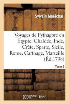 Paperback Voyages de Pythagore En Égypte. Tome 6: Chaldée, Inde, Crète, Sparte, Sicile, Rome, Carthage, Marseille, Les Gaules [French] Book