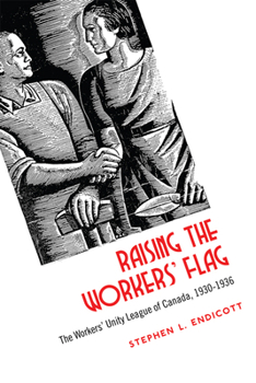 Paperback Raising the Workers' Flag: The Workers' Unity League of Canada, 1930-1936 Book