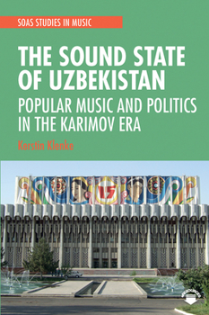 Paperback The Sound State of Uzbekistan: Popular Music and Politics in the Karimov Era Book
