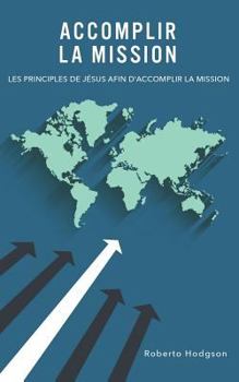 Paperback Accomplir la mission: Les principes de Jésus afin d'accomplir la mission [French] Book