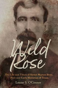 Hardcover Wild Rose: The Life and Times of Victor Marion Rose, Poet and Historian of Early Texas Book