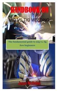 Paperback Handbook on MIG Vs TIG Welding: The fundamental guide to mig vs. tig fore beginners Book