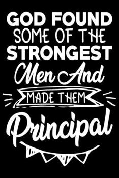Paperback God found some of the strongest men and made them principal: Funny Notebook journal for Principal, School Principal Appreciation gifts, Lined 100 page Book