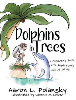Hardcover Dolphins in Trees: A Children's Book with Implications for All of Us Book