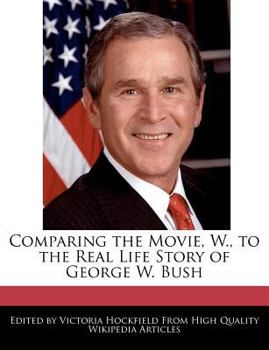Comparing the Movie, W , to the Real Life Story of George W Bush