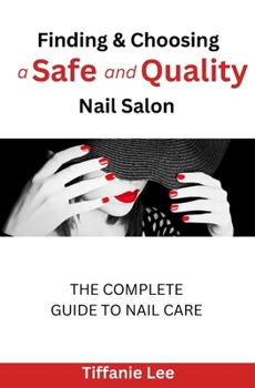 Paperback Finding & Choosing A Safe and Quality Nail Salon: The Complete Guide To Nail Care Book