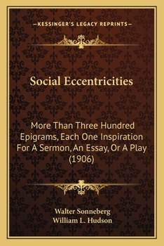 Paperback Social Eccentricities: More Than Three Hundred Epigrams, Each One Inspiration For A Sermon, An Essay, Or A Play (1906) Book