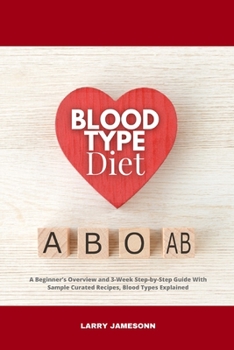 Paperback Blood Type Diet: A Beginner's Overview and 3-Week Step-by-Step Guide With Sample Curated Recipes, Blood Types Explained Book