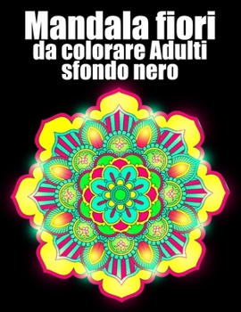Mandala fiori da colorare Adulti sfondo nero: libro 40 mandalas fiori grande semplici to complessi da colorare per adulti antistress regalo perfetto p