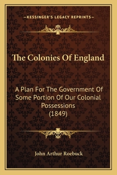 Paperback The Colonies Of England: A Plan For The Government Of Some Portion Of Our Colonial Possessions (1849) Book