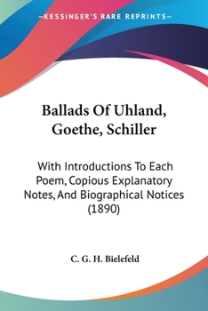 Paperback Ballads Of Uhland, Goethe, Schiller: With Introductions To Each Poem, Copious Explanatory Notes, And Biographical Notices (1890) Book