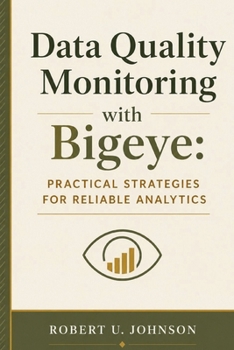 Data Quality Monitoring with Bigeye: Practical Strategies for Reliable Analytics
