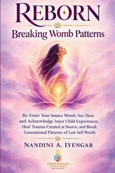 Reborn: Breaking Womb Patterns: Re-Enter Your Source Womb, See, Hear, and Acknowledge Inner Child Experiences, Heal Trauma Created at Source, and ... (Mindfulness and Healing Book Series)