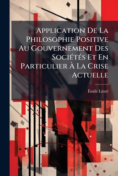 Paperback Application De La Philosophie Positive Au Gouvernement Des Sociétés Et En Particulier À La Crise Actuelle [French] Book