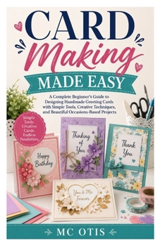 Paperback Card Making Made Easy: A Complete Beginner's Guide to Designing Handmade Greeting Cards with Simple Tools, Creative Techniques, and Beautiful Occasion Book