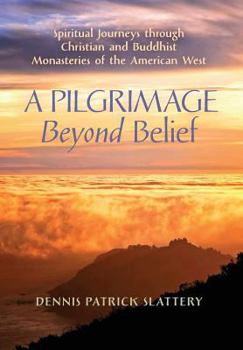 Hardcover A Pilgrimage Beyond Belief: Spiritual Journeys through Christian and Buddhist Monasteries of the American West Book