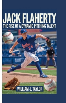 JACK FLAHERTY: The Rise of a Dynamic Pitching Talent