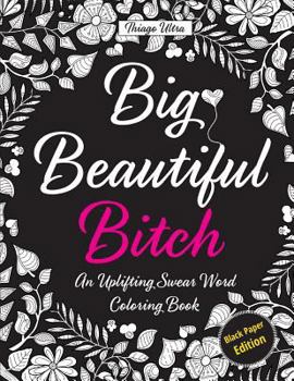 Paperback Big, Beautiful, Bitch - Black Paper Edition: An Uplifting Swear Word Coloring Book