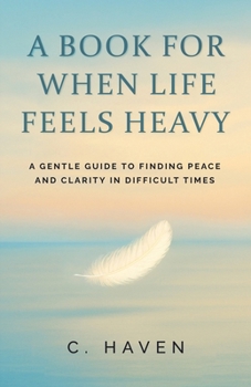 Paperback A Book For When Life Feels Heavy: A Gentle Guide to Finding Peace and Clarity in Difficult Times Book