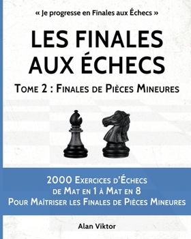 Paperback Les Finales aux Échecs, Tome 2: Finales de Pièces Mineures: 2000 Exercices d'Échecs Mat en 1 à 8, Maîtriser les Finales de Pièces Mineures [French] Book