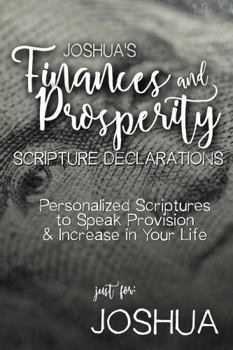 Paperback Joshua's Finances and Prosperity Scripture Declarations: Personalized Scriptures to Speak Provision & Increase in Your Life (Joshua's Personalized Scripture Set) Book