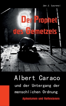 Der Prophet des Gemetzels: Albert Caraco und der Untergang der menschlichen Ordnung