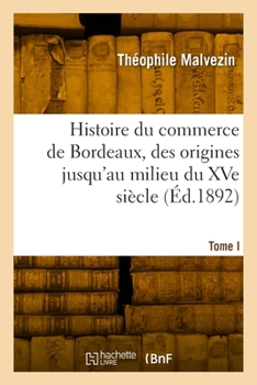 Paperback Histoire du commerce de Bordeaux depuis les origines jusqu'à nos jours. Tome I [French] Book