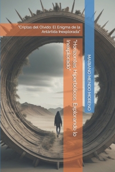 “Horizontes Hiperbólicos: Explorando lo Inexplorado": "Criptas del Olvido: El Enigma de la Antártida Inexplorada" (Spanish Edition)