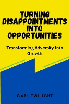 Paperback Turning Disappointments into Opportunities: Transforming Adversity into Growth Book