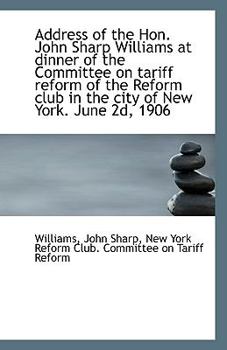 Paperback Address of the Hon. John Sharp Williams at Dinner of the Committee on Tariff Reform of the Reform CL Book