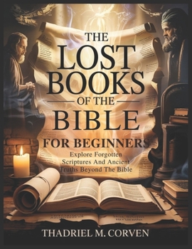 Paperback The Lost Books of the Bible for Beginners: Explore Forgotten Scriptures And Ancient Truths Beyond The Bible Book