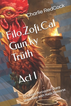 Filo.Zofi.Cal Gun.ky Trüth - Act I: 12 Dozen Porcupine-Sharp Veracities with Nada Remorse