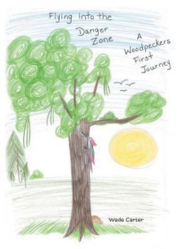 Paperback Flying into the Danger Zone: A Woodpeckers First Journey Book