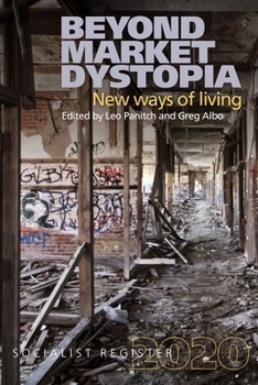 Beyond Market Dystopia: New Ways of Living: Socialist Register 2020 - Book  of the Socialist Register