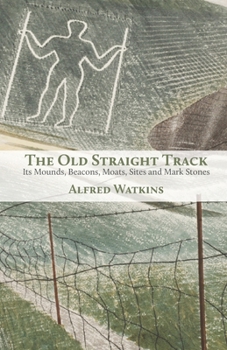 Paperback The Old Straight Track: Its Mounds, Beacons, Moats, Sites and Mark Stones Book