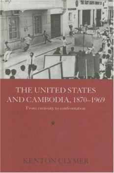 United States and Cambodia, 1870-1969, The: From Curiosity to Confrontation - Book  of the Routledge Studies in the Modern History of Asia