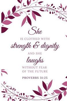 Paperback Proverbs 31: 25 - She Is Clothed with Strength and Dignity and She Laughs Without Fear of the Future: Women's Journal, Composition Book